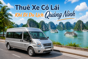 Thuê Xe Có Lái Du Lịch Quảng Ninh Hè 2026